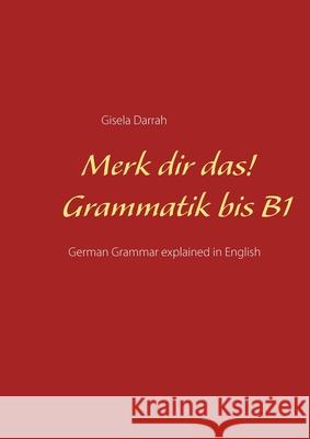 Merk dir das! Grammatik bis B1: German Grammar explained in English Gisela Darrah 9783751905671 Books on Demand