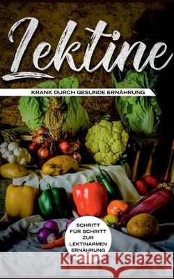 Lektine - Krank durch gesunde Ernährung: Schritt für Schritt zur lektinarmen Ernährung Lea Blumenthal 9783751905954 Books on Demand