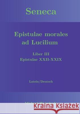 Seneca - Epistulae morales ad Lucilium - Liber III Epistulae XXII-XXIX: Latein/Deutsch Michael Weischede 9783751906531 Books on Demand