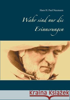 Wahr sind nur die Erinnerungen: Für Tage, an denen gar nichts geht.... Hans H Paul Naumann 9783751906845