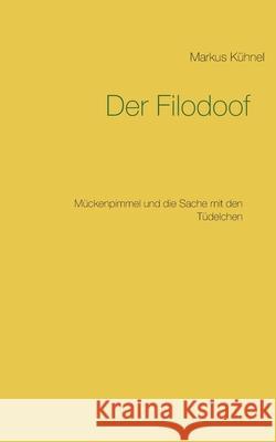 Der Filodoof: Mückenpimmel und die Sache mit den Tüdelchen Kühnel, Markus 9783751906883 Books on Demand