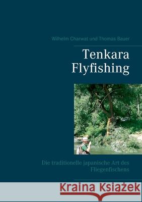 Tenkara Flyfishing: Die traditionelle japanische Art des Fliegenfischens Charwat, Wilhelm 9783751907989 Books on Demand