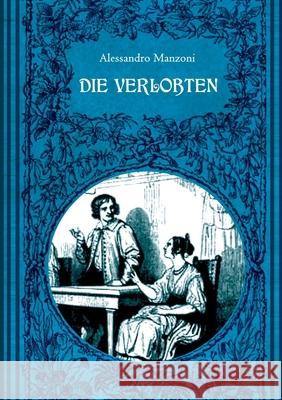 Die Verlobten. Eine mailändische Geschichte aus dem 17. Jahrhundert: Mit zahlreichen zeitgenössischen Illustrationen Manzoni, Alessandro 9783751914109 Books on Demand