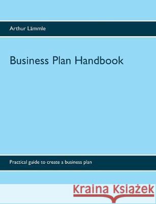 Business Plan Handbook: Practical guide to create a business plan Lämmle, Arthur 9783751914260