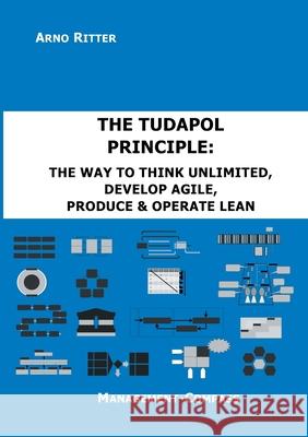 The TUDAPOL Principle: The Way to Think Unlimited, Develop Agile, Produce & Operate Lean Ritter, Arno 9783751915274 Books on Demand