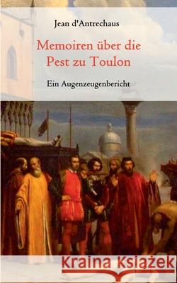Memoiren über die Pest zu Toulon - Ein Augenzeugenbericht Jean D'Antrechaus Adolph Freiher 9783751916042 Books on Demand