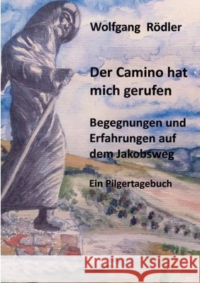 Der Camino hat mich gerufen: Begegnungen und Erfahrungen auf dem Jakobsweg Ein Pilgertagebuch Rödler, Wolfgang 9783751916806 Books on Demand