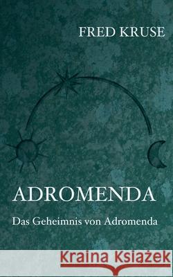 Adromenda - Das Geheimnis von Adromenda (Band 2) Fred Kruse 9783751916943 Books on Demand