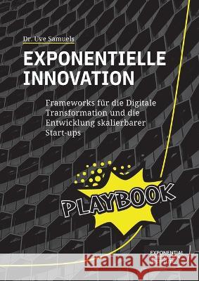 Exponentielle Innovation Playbook: Frameworks f?r die Digitale Transformation und die Entwicklung skalierbarer Start-ups Uve Samuels 9783751917049 Books on Demand