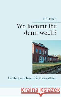 Wo kommt ihr denn wech?: Kindheit und Jugend in Ostwestfalen Schulte, Peter 9783751917285 Books on Demand