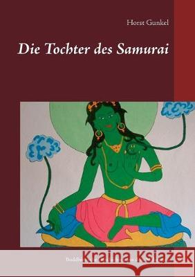 Die Tochter des Samurai: Buddhistische Geschichten aus dem Mahayana Gunkel, Horst 9783751917346