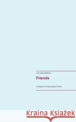Friends: A Collection of Scenes about Friends Middleton, John Reed 9783751917445
