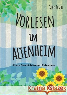 Vorlesen im Altenheim: Kurze Geschichten und Ratespiele Tesch, Gerd 9783751918268 Books on Demand