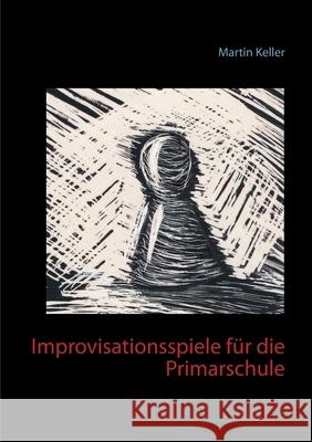 Improvisationsspiele für die Primarschule Martin Keller 9783751918428