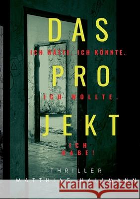 Das Projekt: Ich hätte. Ich könnte. Ich wollte. - Ich habe! Hallmann, Matthias 9783751918961