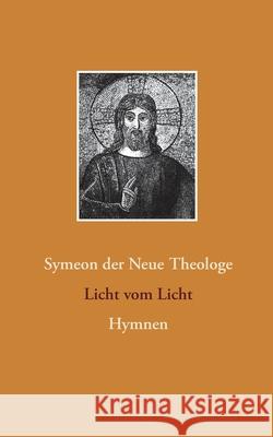 Licht vom Licht: Hymnen Der Neue Theologe, Symeon 9783751920209 Books on Demand