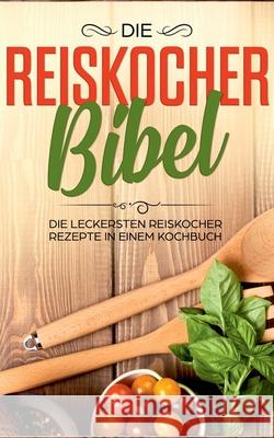 Die Reiskocher Bibel: Die leckersten Reiskocher Rezepte in einem Kochbuch Fingerhut, Lutz 9783751920339