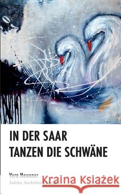 In der Saar tanzen die Schwäne: Gedichte, Geschichten & Szenen Hewener, Vera 9783751921060 Books on Demand