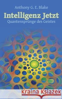 Intelligenz Jetzt: Quantensprünge des Geistes Anthony G E Blake, Bruno Martin 9783751921190 Books on Demand