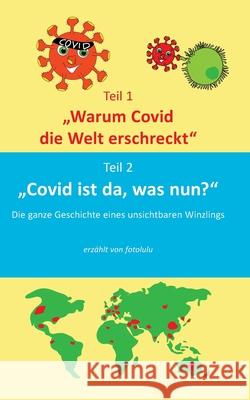 Warum Covid die Welt erschreckt & Covid ist da, was nun?: Die Geschichte eines unsichbaren Winzlings Fotolulu 9783751921336 Books on Demand