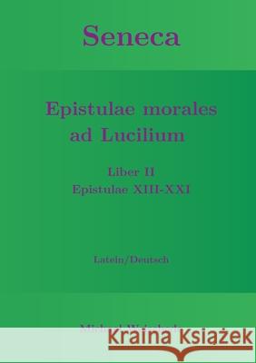 Seneca - Epistulae morales ad Lucilium - Liber II Epistulae XIII-XXI: Latein/Deutsch Weischede, Michael 9783751922081 Books on Demand