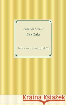 Don Carlos: Infant von Spanien, Bd. 75 Von Schiller, Friedrich 9783751922418 Books on Demand