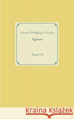 Egmont: Band 78 V. Goethe, Johann Wolfgang 9783751922470 Books on Demand