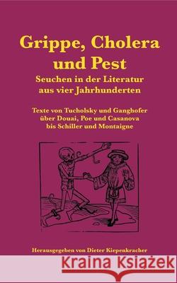 Grippe, Cholera und Pest: Seuchen in der Literatur aus vier Jahrhunderten Kiepenkracher, Dieter 9783751923668