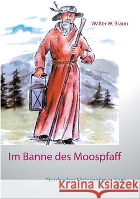 Im Banne des Moospfaff: Nordracher Unternehmer-Saga Walter W Braun 9783751923866 Books on Demand