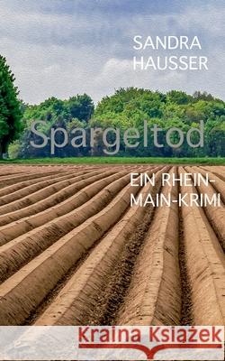 Spargeltod: Rhein-Main-Krimi 4 Hausser, Sandra 9783751923927 Books on Demand