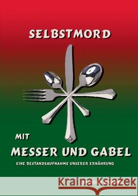 Selbstmord mit Messer und Gabel: Im Brennpunkt: Unsere Ernährung Volkmer, Dietrich 9783751924580