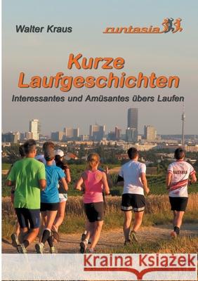 Kurze Laufgeschichten: Interessantes und Amüsantes übers Laufen Kraus, Walter 9783751924689