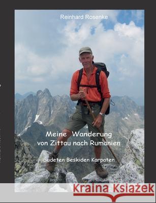 Meine Wanderung von Zittau nach Rumänien: Sudeten Beskiden Karpaten Rosenke, Reinhard 9783751924825