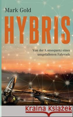 Hybris: Von der Konsequenz eines umgefallenen Fahrrads Mark Gold 9783751929073