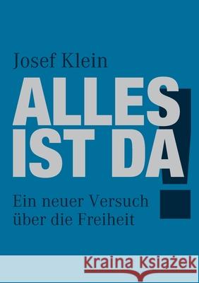 Alles ist da!: Ein neuer Versuch über die Freiheit Josef Klein 9783751929394 Books on Demand