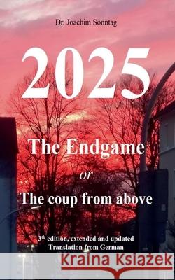 2025 - The endgame: or The coup from above Joachim Sonntag 9783751930024 Books on Demand