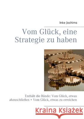 Vom Glück, eine Strategie zu haben: Enthält die Bände: Vom Glück, etwas abzuschließen + Vom Glück, etwas zu erreichen Jochims, Inke 9783751931656 Books on Demand