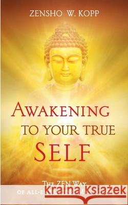 Awakening to Your True Self: The Zen way of all-embracing mysticism Zensho W Kopp 9783751931823