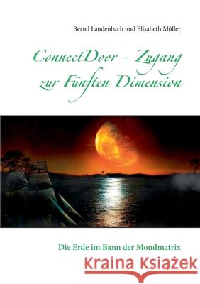 ConnectDoor - Zugang zur Fünften Dimension: Die Erde im Bann der Mondmatrix Laudenbach, Bernd 9783751932158