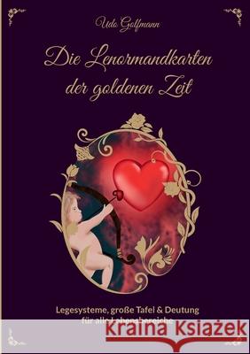 Das Lenormand der goldenen Zeit: Legesysteme, große Tafel und Deutung für alle Lebensbereiche Golfmann, Udo 9783751932622 Books on Demand