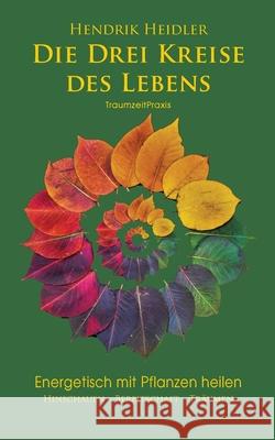 Pflanzenheilung: Die drei Kreise des Lebens Hendrik Heidler 9783751933780