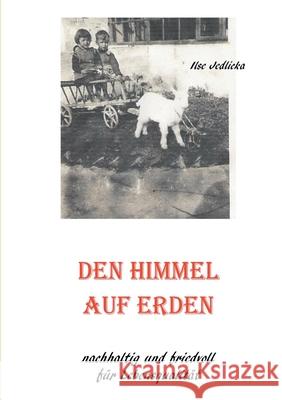 Den Himmel auf Erden: nachhaltig und friedvoll für Lebensqualität Jedlicka, Ilse 9783751933827 Books on Demand