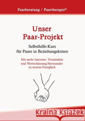 Paarberatung / Paartherapie: Unser Paar-Projekt - Selbsthilfekurs für Paare in Beziehungskrisen: Mit mehr Interesse, Verständnis und Wertschätzung Hillmann, Ralf 9783751934077 Books on Demand