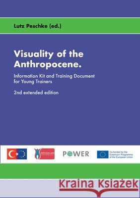 Visuality of the Anthropocene: Information Kit and Training Document for Young Trainers Peschke, Lutz 9783751934220