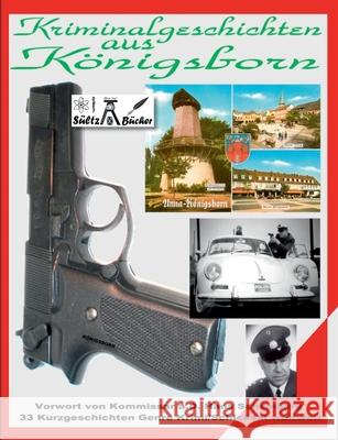 Kriminalgeschichten aus Königsborn: Vorwort von Kommissar a.D. H. Schemberg - 33 Kurzgeschichten Genre Krimi/Schicksal weltweit Sültz, Uwe H. 9783751934862 Books on Demand