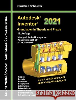 Autodesk Inventor 2021 - Grundlagen in Theorie und Praxis: Viele praktische Übungen am Konstruktionsobjekt 4-Takt-Motor Schlieder, Christian 9783751934954