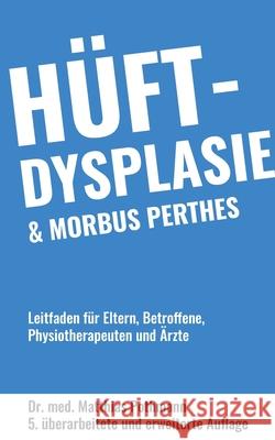 Hüftdysplasie und Morbus Perthes: Leitfaden für Eltern, Betroffene, Physiotherapeuten und Ärzte Pothmann, Med Matthias 9783751935111 Books on Demand