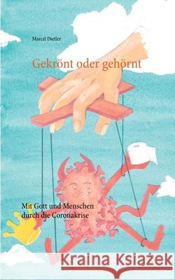 Gekrönt oder gehörnt: Mit Gott und Menschen durch die Coronakrise Dietler, Marcel 9783751935166 Books on Demand