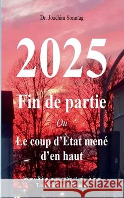 2025 - Fin de partie: Ou Le coup d'Ètat mené d'en haut Sonntag, Joachim 9783751935708 Books on Demand