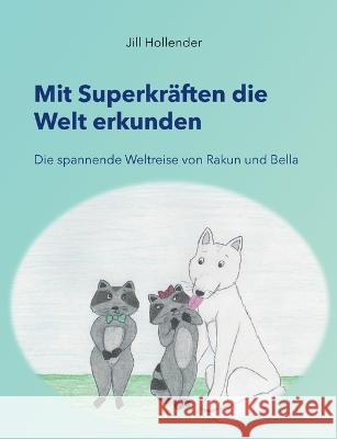 Mit Superkräften die Welt erkunden: Die spannende Weltreise von Rakun und Bella Jill Hollender 9783751935883